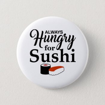 Always Hungry For Sushi Slogan Button by Epicquoteshop at Zazzle