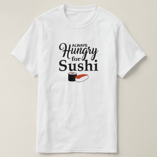 Always Hungry For Sushi T_Shirt
