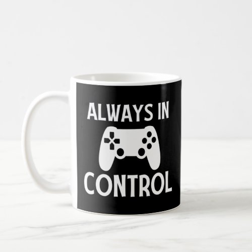Always In Control Funny Gamer Video Game Gaming Ga Coffee Mug