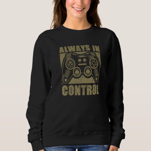 Always in Control  Video Game Player Quote Gaming  Sweatshirt