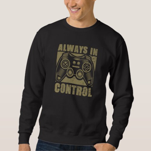 Always in Control  Video Game Player Quote Gaming  Sweatshirt