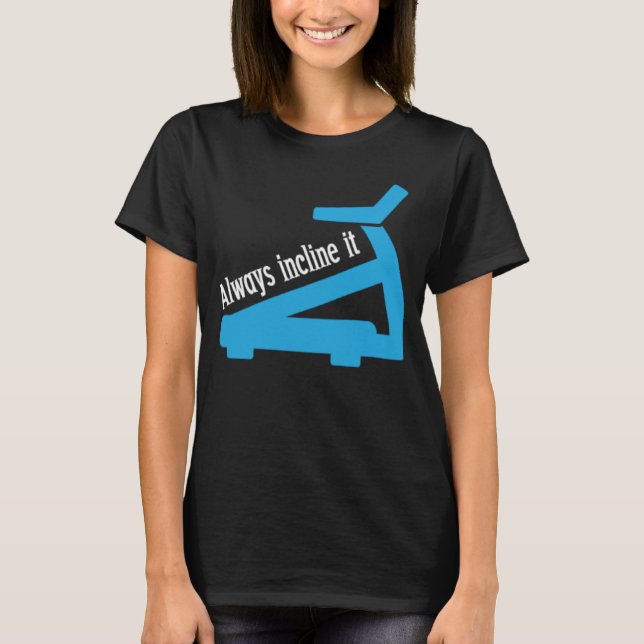 Always Incline It Treadmill Workout T-Shirt (Front)