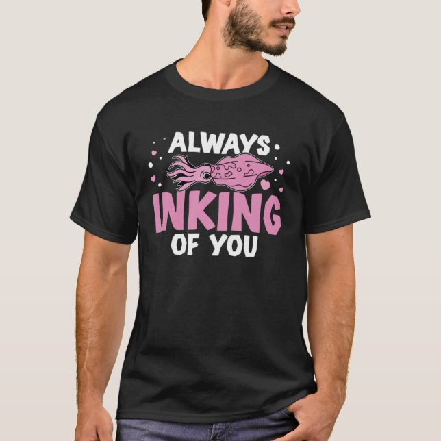 Always Inking Of You Cuttlefish Humor Marine Biolo T-Shirt (Front)