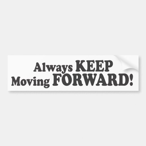 Always KEEP Moving FORWARD! Bumper Sticker | Zazzle