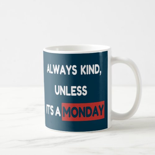 Always kind unless its a Monday Sarcastic humor Coffee Mug