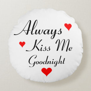 ALWAYS KISS ME GOODNIGHT cute round throw pillows