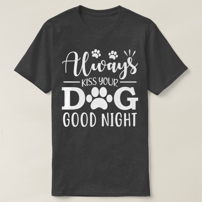 Always Kiss Your Dog Good Night  T-Shirt (Design Front)