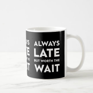 Always late but worth the wait coffee mug