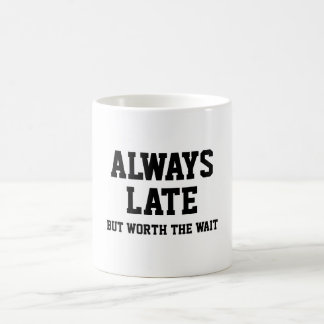 Always late but worth the wait coffee mug