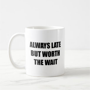 Always Late But Worth The Wait Coffee Mug