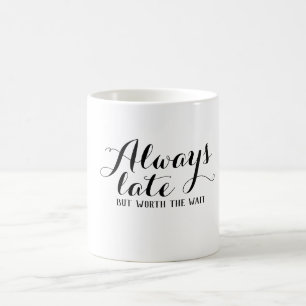 Always late but worth the wait coffee mug