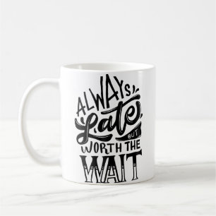 Always Late But Worth The Wait Cool Typography Coffee Mug