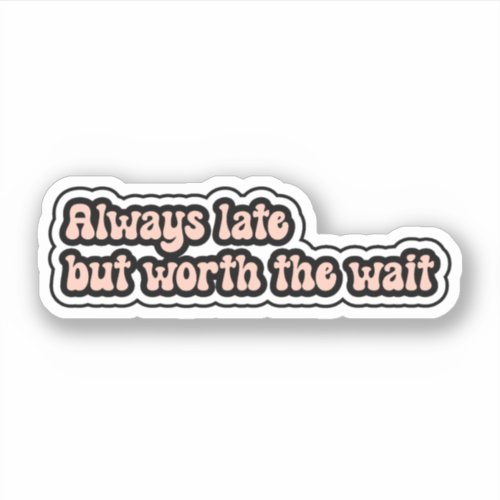 Always late but worth the wait Funny ADHD Sticker