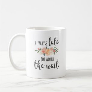 Always Late but worth the wait funny girlfriend Coffee Mug