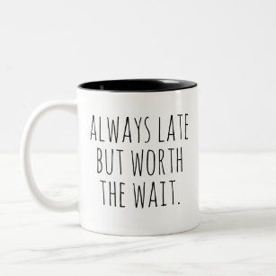 Always Late But Worth the Wait funny quote for Two-Tone Coffee Mug