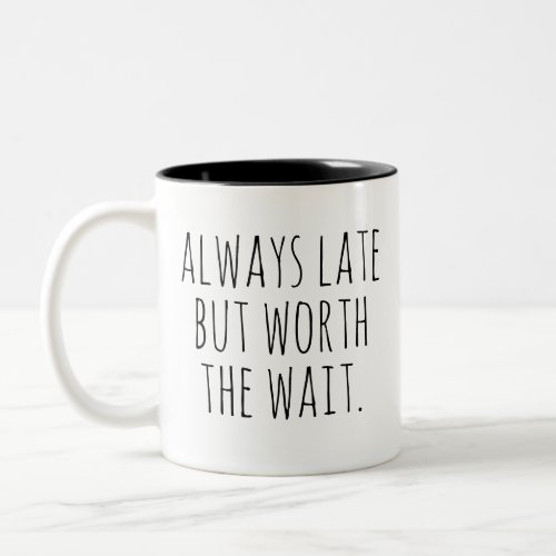 Always Late But Worth the Wait funny quote for Two_Tone Coffee Mug