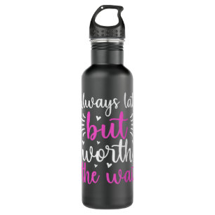 Always Late But Worth The Wait Funny Stainless Steel Water Bottle