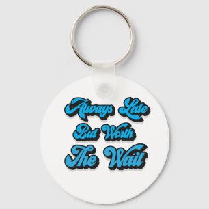 ALWAYS LATE BUT WORTH THE WAIT KEYCHAIN