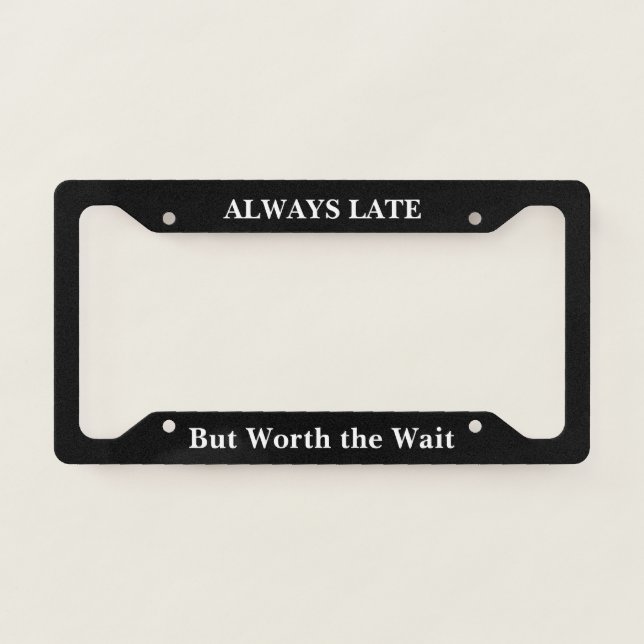 Always Late But Worth the Wait License Plate Frame (Front)
