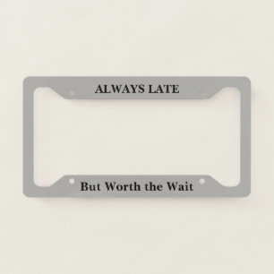 Always Late But Worth the Wait License Plate Frame