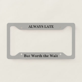 Always Late But Worth the Wait License Plate Frame