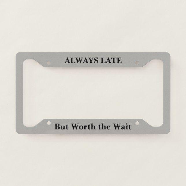 Always Late But Worth the Wait License Plate Frame (Front)