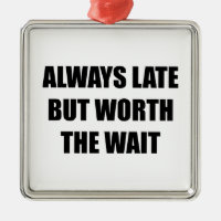 Always Late But Worth The Wait