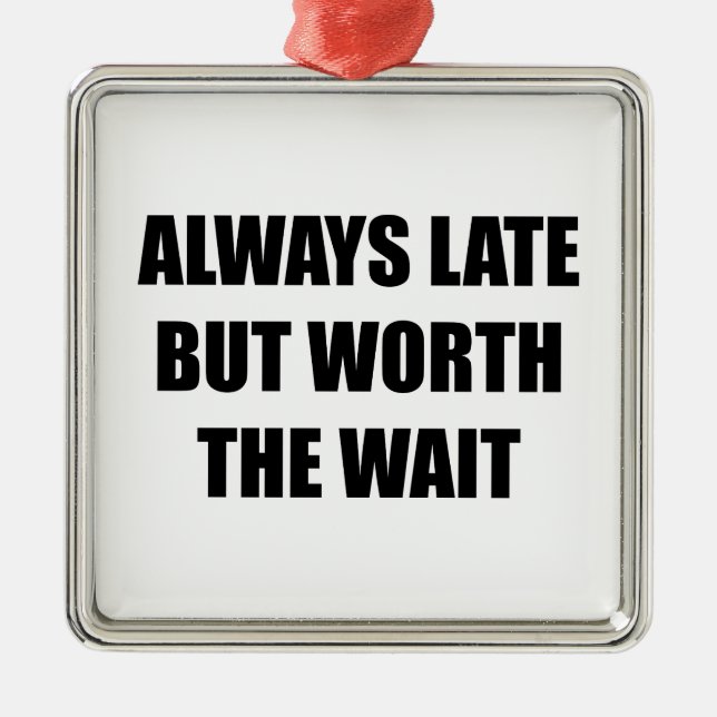 Always Late But Worth The Wait Metal Ornament (Front)