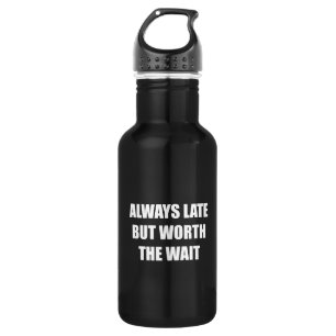 Always Late But Worth The Wait Stainless Steel Water Bottle