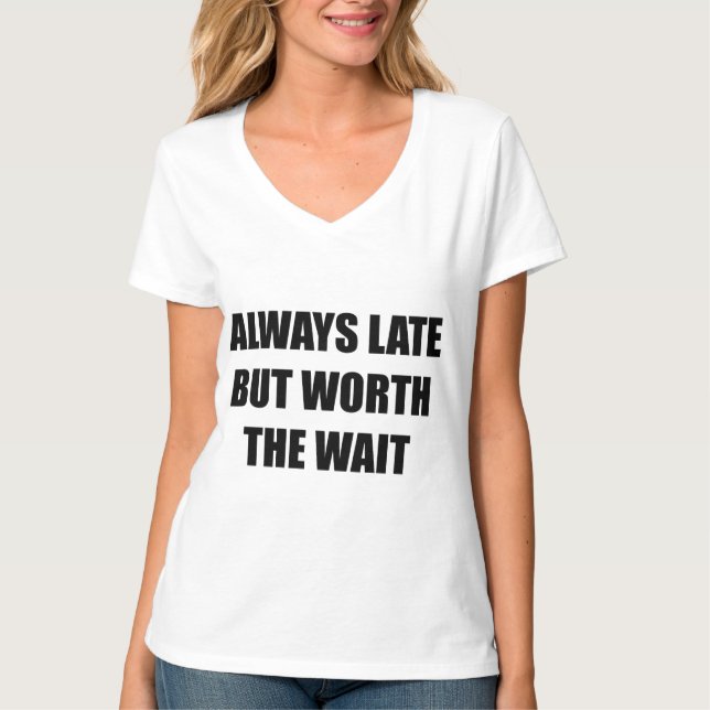 Always Late But Worth The Wait T-Shirt (Front)