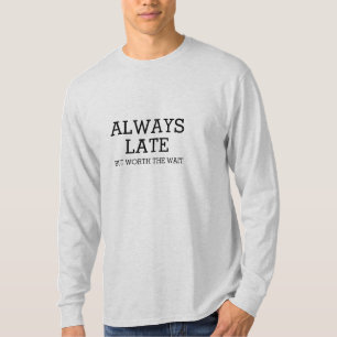 Always late but worth the wait T-Shirt