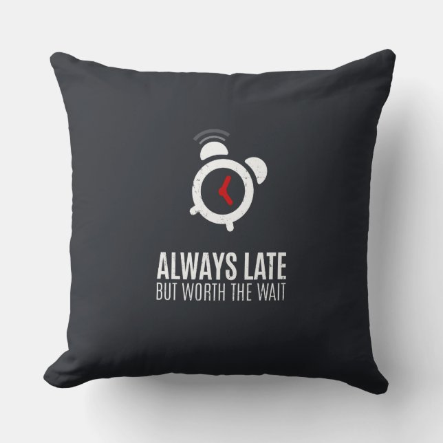 Always Late But Worth The Wait Throw Pillow (Front)