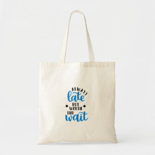 Always Late But Worth The Wait Tote Bag