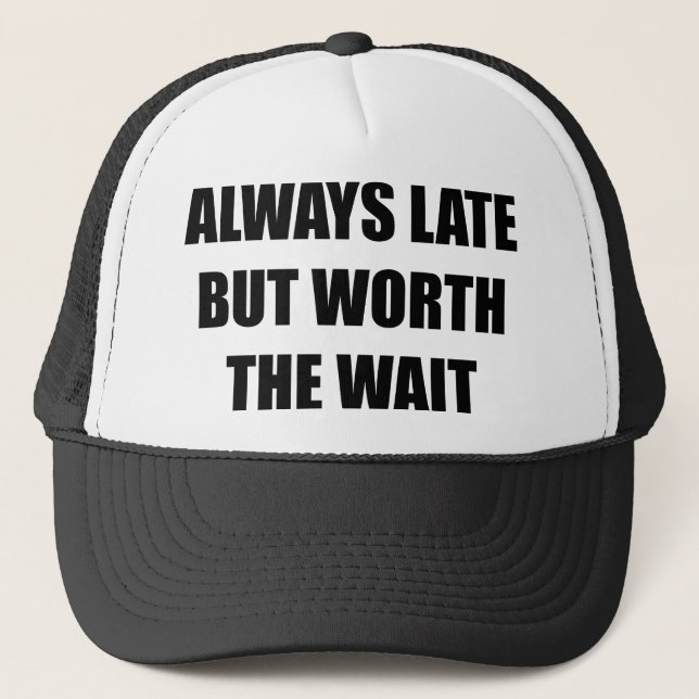 Always Late But Worth The Wait Trucker Hat (Front)