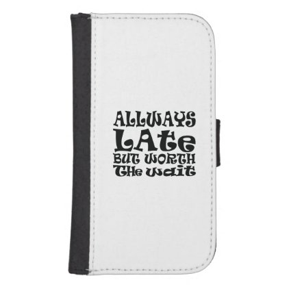 Always late but worth the wait wallet phone case for samsung galaxy s4