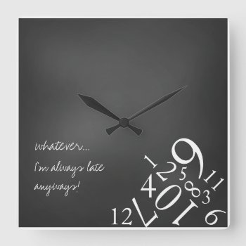 Always Late : Square Wall Clock by luckygirl12776 at Zazzle