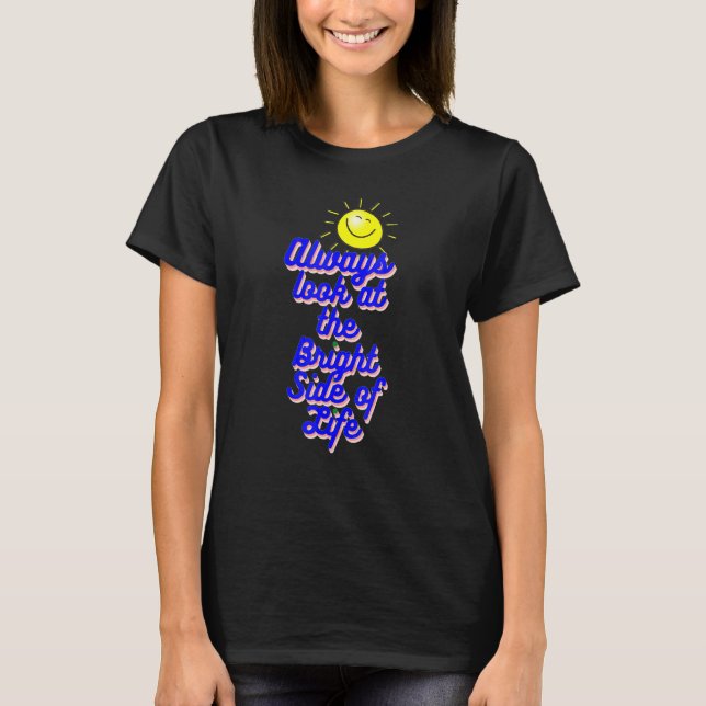 Always Look At The Bright Side Of Life T-Shirt (Front)