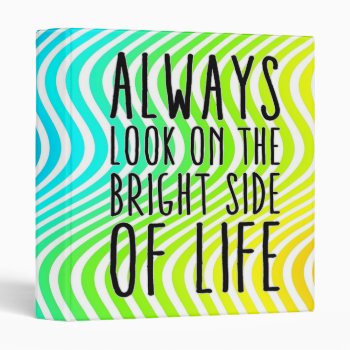 Always Look On The Bright Side Of Life 3 Ring Binder by SpiritEnergyToGo at Zazzle