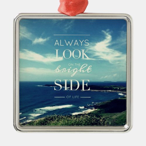 Always Look on the Bright Side of Life  Seascape Metal Ornament