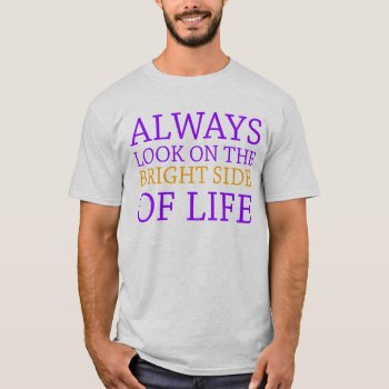 Always Look On The Bright Side Of Life T-shirt by summermixtape at Zazzle
