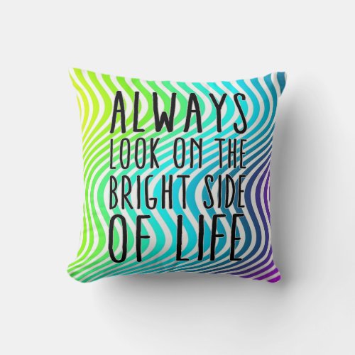 Always look on the bright side of life throw pillow