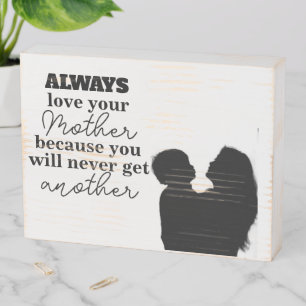 Always Love your Mother will Never Get Another Wooden Box Sign