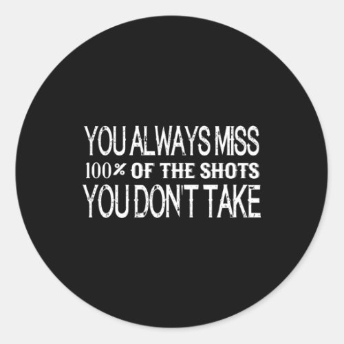 Always Miss 100 Of The Shots You DonT Take Inspir Classic Round Sticker
