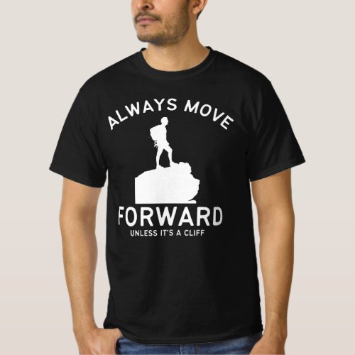 Always move forward unless its a cliff T_Shirt