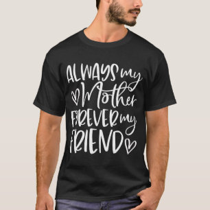 Always My Mother Forever My Friend  Mother's Day T-Shirt
