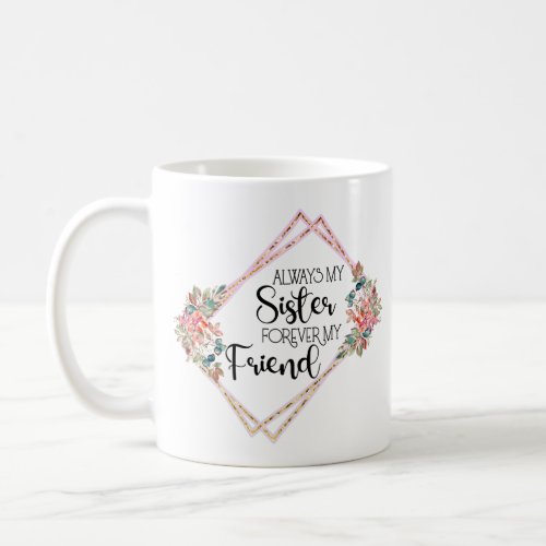 Always My Sister Forever My Friend Sister Gifts Coffee Mug