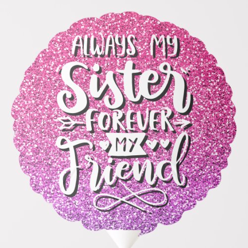 ALWAYS MY SISTER FOREVER MY FRIEND TYPOGRAPHY BALLOON