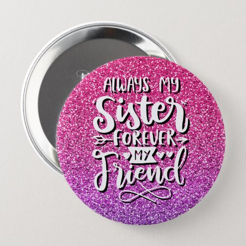 ALWAYS MY SISTER FOREVER MY FRIEND TYPOGRAPHY BUTTON