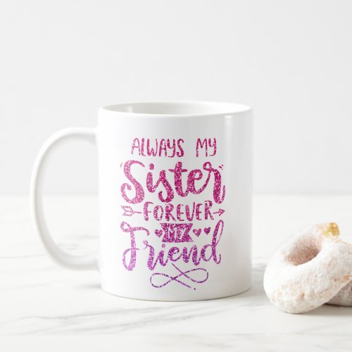 ALWAYS MY SISTER FOREVER MY FRIEND TYPOGRAPHY COFFEE MUG