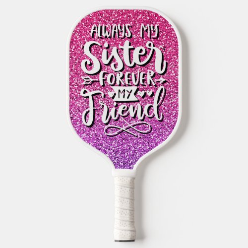 ALWAYS MY SISTER FOREVER MY FRIEND TYPOGRAPHY PICKLEBALL PADDLE